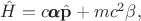$\hat{H}=c\pmb{\alpha}\hat{\mathbf{p}}+mc^2\beta,$