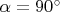 $\alpha=90^{\circ}$