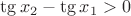 $ \tg x_2 - \tg x_1 > 0 $