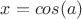 $$x=cos(a)$$