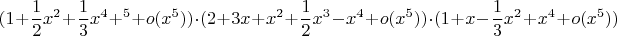 $$
(1+\frac{1}{2}x^2 + \frac{1}{3}x^4+\x^5 + o(x^5))\cdot (2+3x+x^2+\frac{1}{2}x^3-x^4+o(x^5))\cdot (1+x-\frac{1}{3}x^2+x^4+o(x^5))
$$