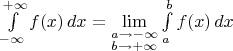 $\int\limits_{-\infty}^{+\infty}f(x)\,dx = \lim\limits_{\substack{{a\to-\infty} \\ {b\to+\infty}}} \int\limits_{a}^{b}f(x)\,dx$