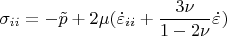 \[
\sigma _{ii}  =  - \tilde p + 2\mu (\dot \varepsilon _{ii}  + \frac{{3\nu }}{{1 - 2\nu }}\dot \varepsilon _{} )
\]