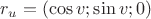 $r_u = (\cos v;\sin v;0)$