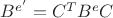 $B^{e'}=C^{T}B^{e}C$