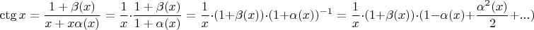 $$\ctg x=\dfrac{1+\beta(x)}{x+x\alpha(x)}=\dfrac{1}{x}\cdot \dfrac{1+\beta(x)}{1+\alpha(x)}=\dfrac{1}{x}\cdot (1+\beta(x))\cdot( 1+\alpha(x))^{-1}=\dfrac{1}{x}\cdot (1+\beta(x))\cdot (1-\alpha(x)+\dfrac{\alpha^2(x)}2+...)$$