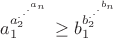 $$a_1^{a_2^{{.}^{{.}^{{.}^{a_n}}}}}\geq b_1^{b_2^{{.}^{{.}^{{.}^{b_n}}}}}$$