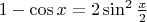 $1-\cos x=2\sin^2{\frac x 2}$