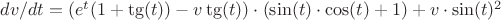 $dv/dt=(e^t (1+\tg(t))-v \tg(t))\cdot (\sin(t)\cdot \cos(t)+1)+v\cdot \sin(t)^2$
