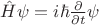 $\hat{H} \psi = i \hbar \frac{\partial}{\partial t} \psi$