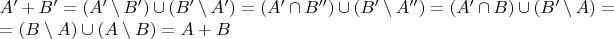 \noindent $A' + B' = (A'\setminus B')\cup(B'\setminus A') = (A' \cap B'') \cup (B' \setminus A'') = (A' \cap B) \cup (B' \setminus A) =\\ = (B \setminus A) \cup (A \setminus B) = A + B$