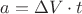 $a = \Delta V \cdot t$