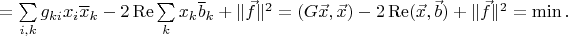 $=\sum\limits_{i,k}g_{ki}x_i\overline x_k-2\operatorname{Re}\sum\limits_kx_k\overline b_k+\|\vec f\|^2=(G\vec x,\vec x)-2\operatorname{Re}(\vec x,\vec b)+\|\vec f\|^2=\min.$