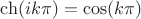 $\ch(ik\pi)=\cos(k\pi)$