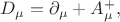 $D_\mu=\partial_\mu+A^+_\mu,$