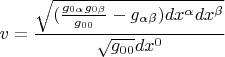 $$v = \frac{\sqrt{(\frac{g_{0 \alpha} g_{0 \beta}}{g_{0 0}} - g_{\alpha \beta}) dx^{\alpha} dx^{\beta}}}{\sqrt{g_{0 0}} dx^0}$$