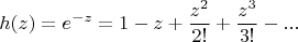 $$ h(z) = e^{-z} = 1 - z + \frac {z^2} {2!} + \frac {z^3} {3!} - ... $$
