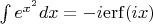 $\[\int {{e^{{x^2}}}dx}  =  - i{\mathop{\rm erf}\nolimits} (ix)\]
$