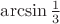 $\arcsin\frac13$