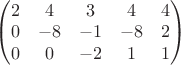 $\begin{pmatrix}
2 & 4 & 3 & 4 & 4\\ 
0 & -8 & -1 & -8 & 2\\ 
0 & 0 & -2 & 1 & 1
\end{pmatrix}$
