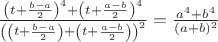 $\frac{\left(t+\frac{b-a}{2}\right)^{4}+\left(t+\frac{a-b}{2}\right)^{4}}{\left(\left(t+\frac{b-a}{2}\right)+\left(t+\frac{a-b}{2}\right)\right)^{2}}=\frac{a^{4}+b^{4}}{(a+b)^{2}}$