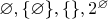 $ \varnothing, \{ \varnothing\}, \{\}, 2^ \varnothing$