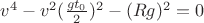 $v^4 - v^2 (\frac{g t_0}{2})^2 - (Rg)^2=0$