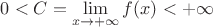 $0<C=\lim\limits_{x\to+\infty}f(x)<+\infty$ $0<C=\lim\limits_{x\to+\infty}f(x)<+\infty$