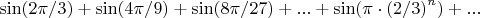 $\sin({2\pi/3}) +\sin({4\pi/9})+\sin({8\pi/27})+...+\sin({\pi\cdot{(2/3)}^n})+...$