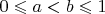 $0\leqslant a<b\leqslant 1$