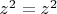 $z^2=z^2$