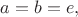 $a=b=e,$