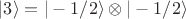 $|3\rangle=|-1/2\rangle \otimes |-1/2\rangle $