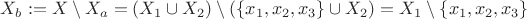 $X_b := X \setminus X_a = (X_1 \cup X_2) \setminus (\{x_1, x_2, x_3\} \cup X_2) = X_1 \setminus \{x_1, x_2, x_3\}$
