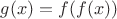 $g(x)=f(f(x))$