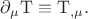 $\partial_\mu\mathrm{T}\equiv\mathrm{T}_{,\mu}.$