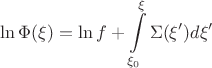 $$  \ln \Phi(\xi)= \ln f+ \int\limits _{\xi_0}^\xi \Sigma(\xi')d\xi'  $$