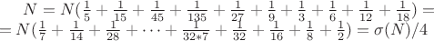 $N=N(\frac{1}{5}+\frac{1}{15}+\frac{1}{45}+\frac{1}{135}+\frac{1}{27}+\frac{1}{9}+\frac{1}{3}+\frac{1}{6}+\frac{1}{12}+\frac{1}{18})=\\=N(\frac{1}{7}+\frac{1}{14}+\frac{1}{28}+\dots+\frac{1}{32*7}+\frac{1}{32}+\frac{1}{16}+\frac{1}{8}+\frac{1}{2})=\sigma(N)/4$