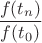 $\dfrac{f(t_n)}{f(t_0)}$