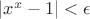 $|x^{x}-1|< \epsilon$