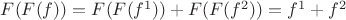 $F(F(f)) = F(F(f^1))+F(F(f^2)) = f^1+f^2$