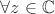 $\forall z\in \mathbb{C}$