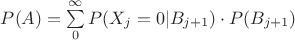 $P(A) = \sum\limits_{0}^{\infty}P(X_j = 0|B_{j+1}) \cdot P(B_{j + 1})$