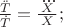 $\frac{\ddot{T}}{\dot{T}}=\frac{\dddot{X}}{X};$