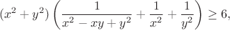 $$(x^2+y^2)\left(\frac{1}{x^2-xy+y^2}+\frac{1}{x^2}+\frac{1}{y^2}\right)\geq6,$$
