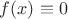 $ f(x)\equiv 0$