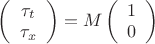 $\left( {\begin{array}{*{20}c}   {\tau _t }  \\   {\tau _x }  \\ \end{array} } \right) = M\left( {\begin{array}{*{20}c}   1  \\   0  \\ \end{array} } \right)$