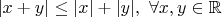 $|x+y| \leq |x| + |y|, \ \forall x,y \in \mathbb R$