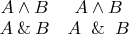 $\begin{matrix} A\wedge B & A\wedge B \\ A\mathbin\& B & A\And B \end{matrix}$