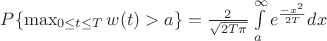 $P\lbrace\max_{0 \leq t \leq T}w(t)>a\rbrace=\frac{2}{\sqrt{2T\pi}}\int\limits_{a}\limits^{\infty}e^{\frac{-x^2}{2T}}dx$